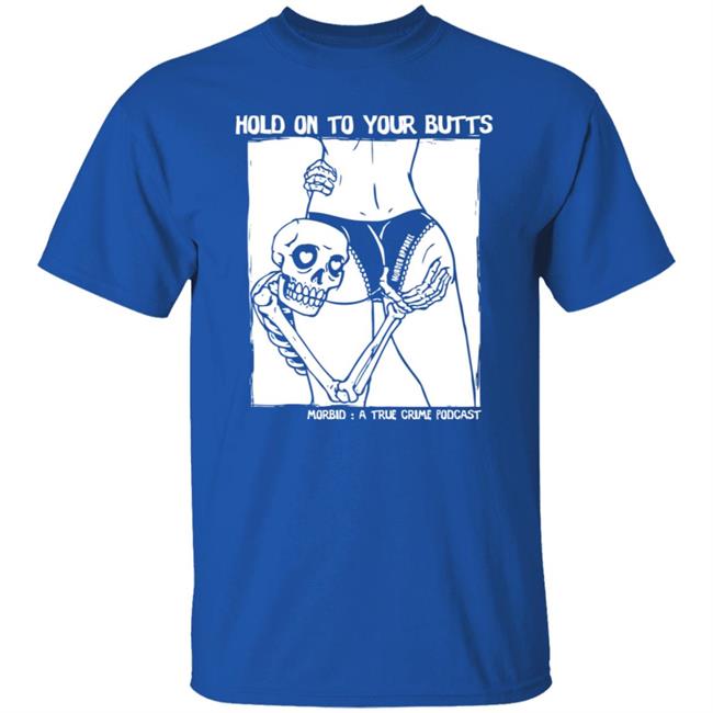 Hold On To Your Butts Tee Shirt Hold On To Your Butts Tee Shirt