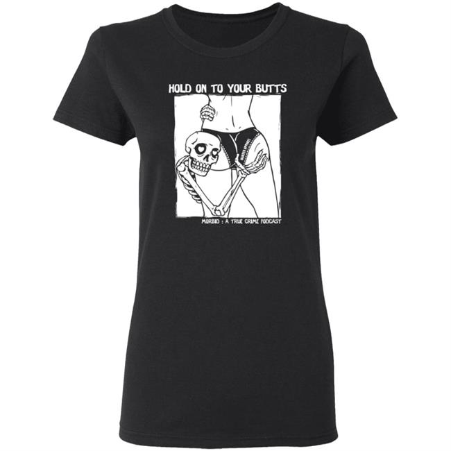 Hold On To Your Butts Tee Shirt Hold On To Your Butts Tee Shirt