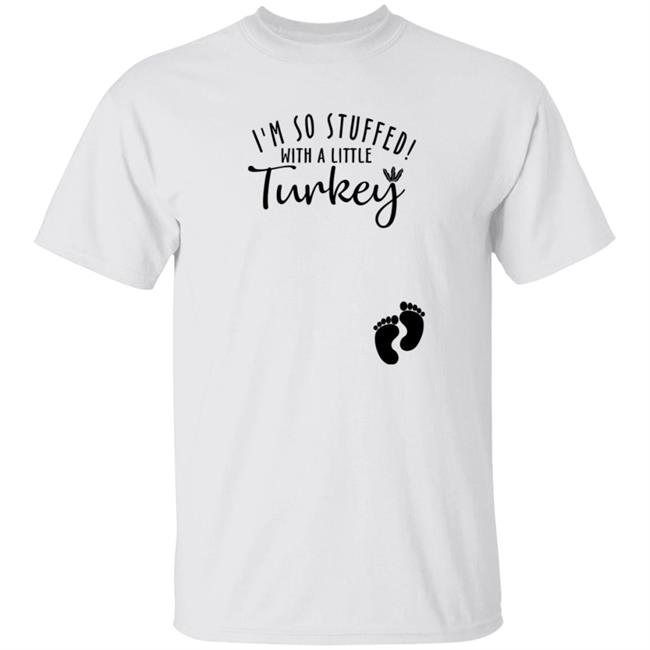 Awesome I’M So Stuffed With A Little Turkey Shirt
