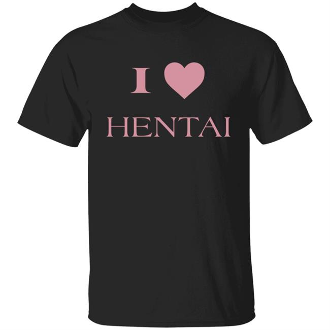 I Love Hentai Shirt I Love Hentai Japanese Anime Manga T Shirt