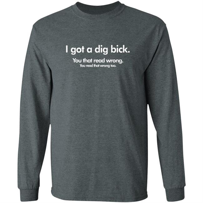 I Got A Dig Bick Shirt You Read That WrongT Shirt I Got A Dig Bick Shirt You Read That WrongT Shirt