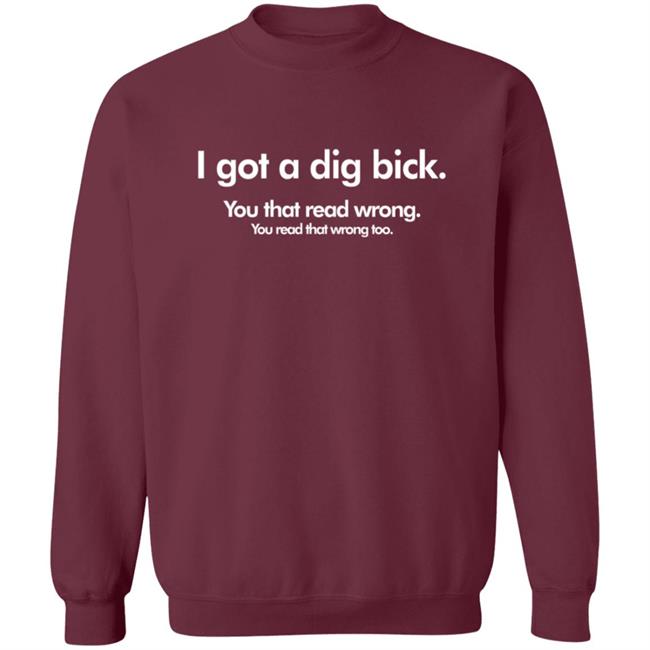 I Got A Dig Bick Shirt You Read That WrongT Shirt I Got A Dig Bick Shirt You Read That WrongT Shirt