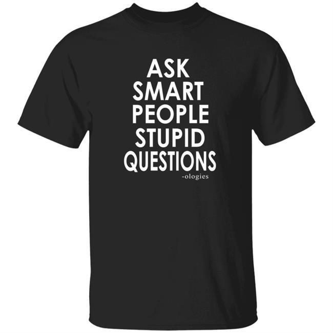 Ologies Merch Ask Smart People Stupid Questions Shirt