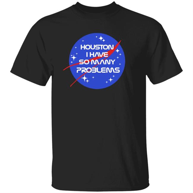 Houston I Have So Many Problems Nasa Shirt Claire Max