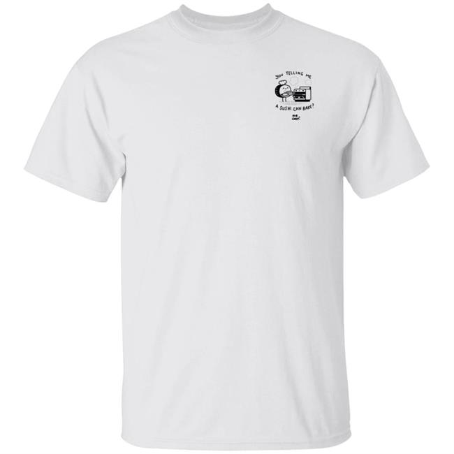 You Telling Me A Sushi Can Bake Rob Cham Shirt