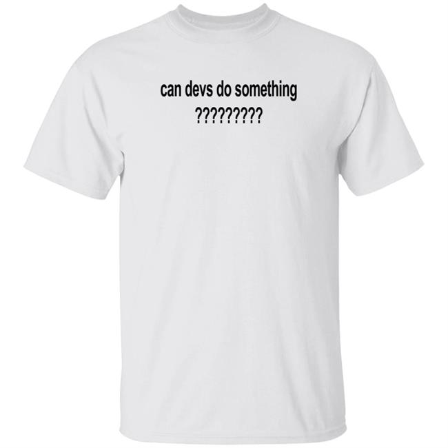 Can Devs Do Something?????????? Shirt Dillon Francis