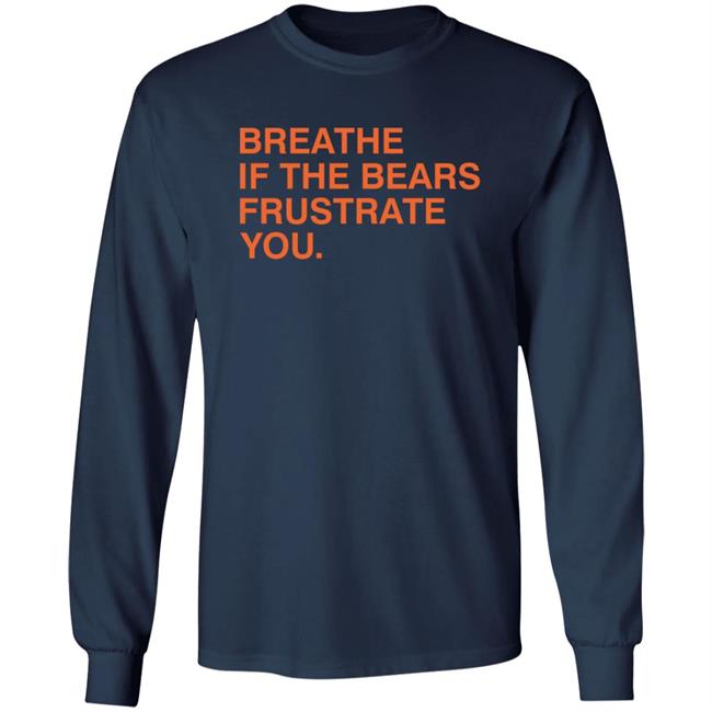Breathe If The Bears Frustrate You. Shirt Breathe If The Bears Frustrate You. Shirt