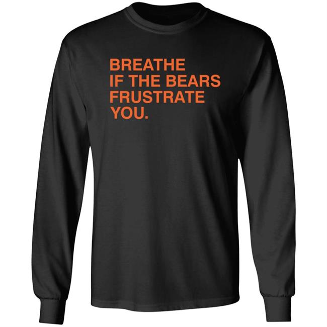 Breathe If The Bears Frustrate You. Shirt Breathe If The Bears Frustrate You. Shirt