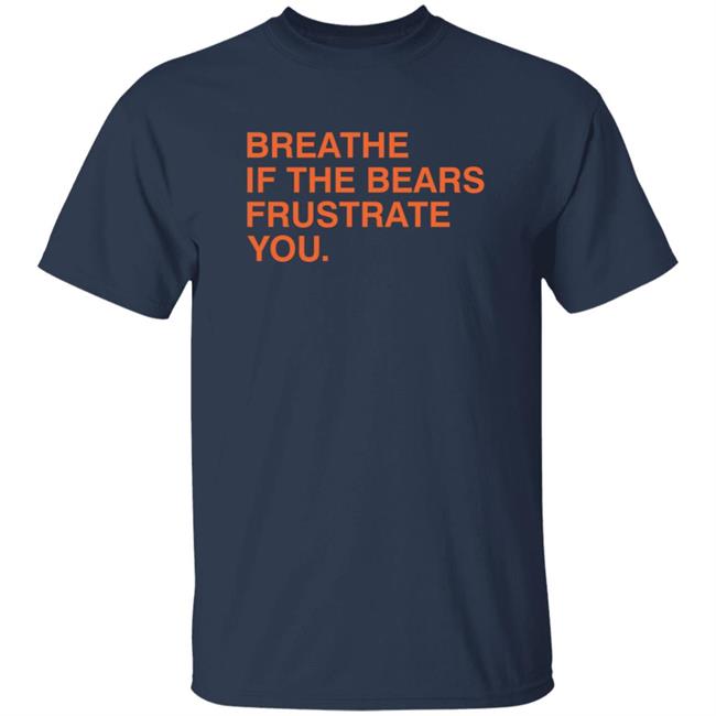 Breathe If The Bears Frustrate You. Shirt