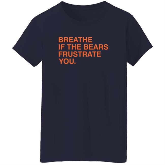 Breathe If The Bears Frustrate You. Shirt Breathe If The Bears Frustrate You. Shirt