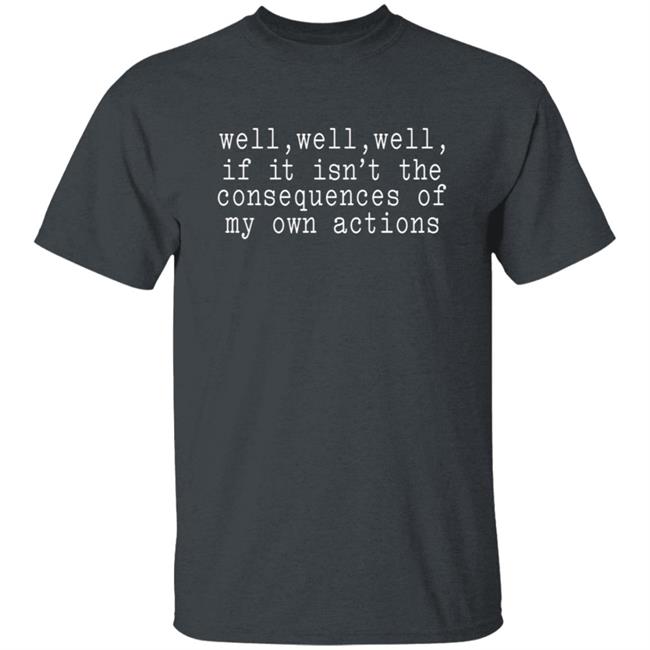Patricia Smith Well Well Well If It Isn't The Consequences Of My Actions Shirt Patricia Smith Well Well Well If It Isn't The Consequences Of My Actions Shirt