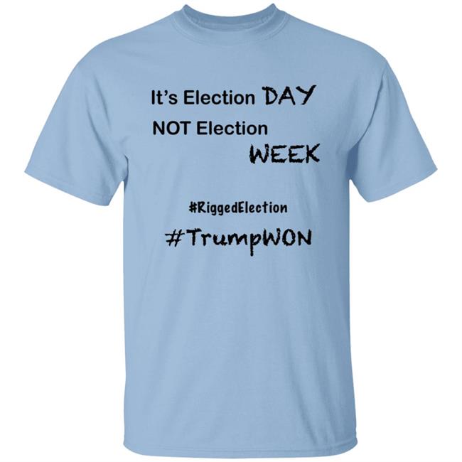 It’s Election Day Not Election Week Shirt Trump Won