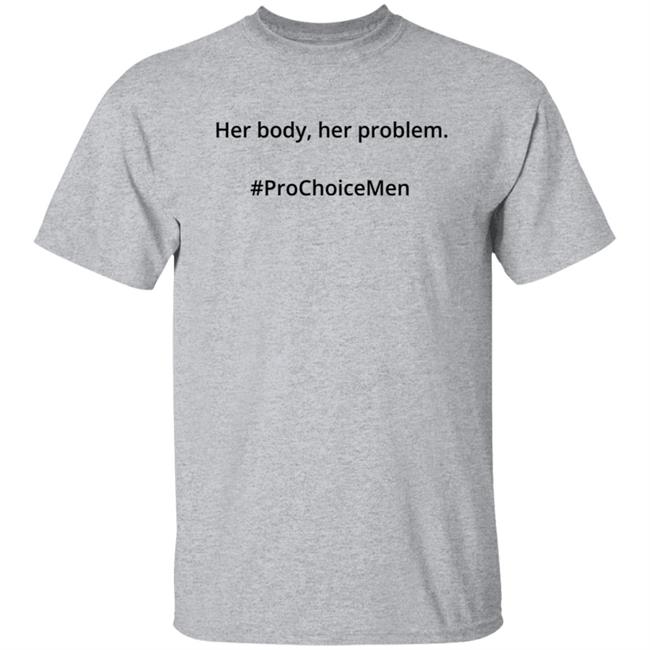 Her Body Her Problem Shirt #Prochoicemen Pro Choice Men