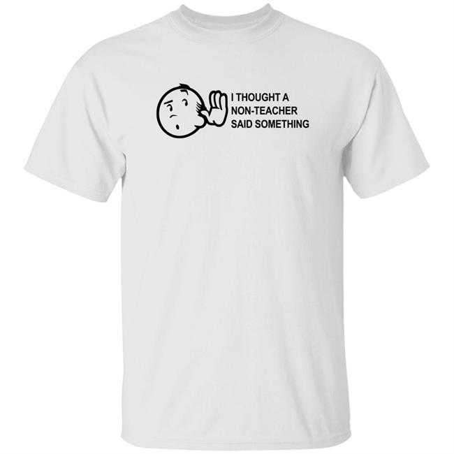 Eddie B I Though A Non-Teacher Said Something Shirt