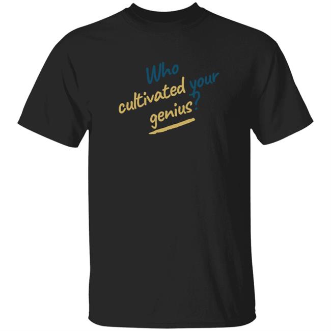 Hill Pedagogies Merch Who Cultivated Your Genius Shirt Gholdy Muhammad