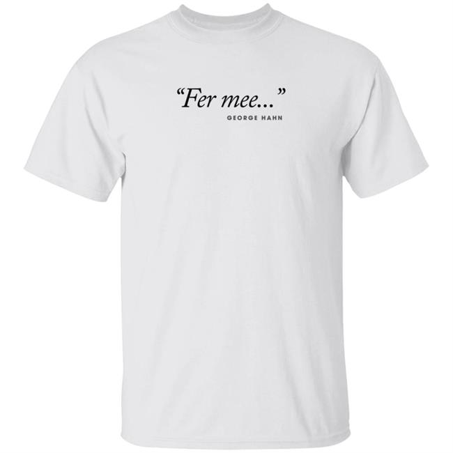 George Hahn Merch Fer Mee Tee Shirt