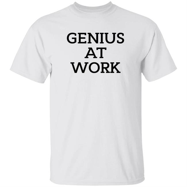 Genius At Work T Shirt