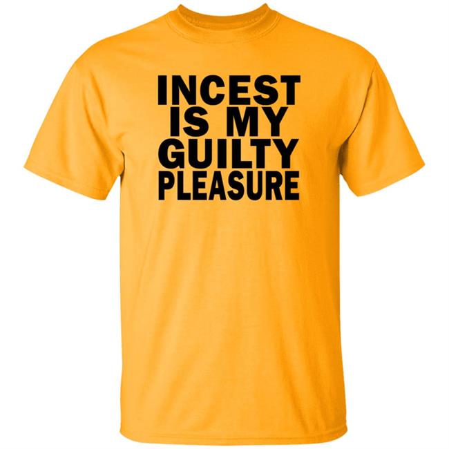 Incest Is My Guilty Pleasure Shirt
