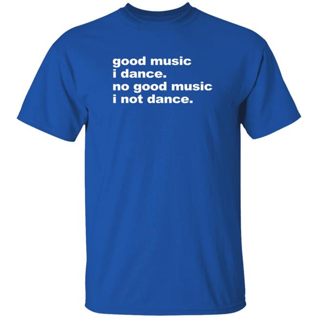 Good Music I Danse No Good Music I Not Dance Shirt Airbag Craftworks Merch Joel Atblonsky