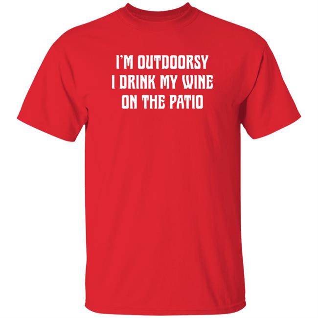 I'm Outdoorsy I Drink My Wine On The Patio T Shirt