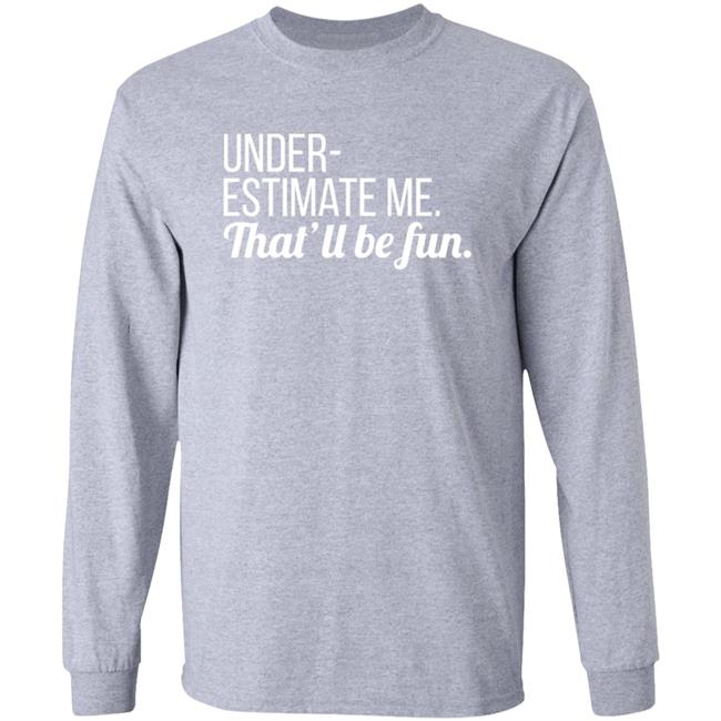 Lynn Swayze Underestimate Me That'll Be Fun Long Sleeve T Shirt