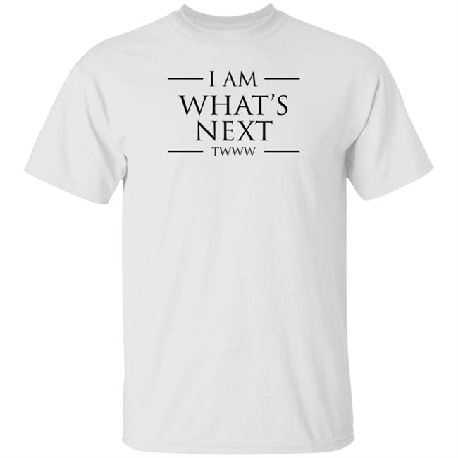 I Am What's Next Twww Shirt