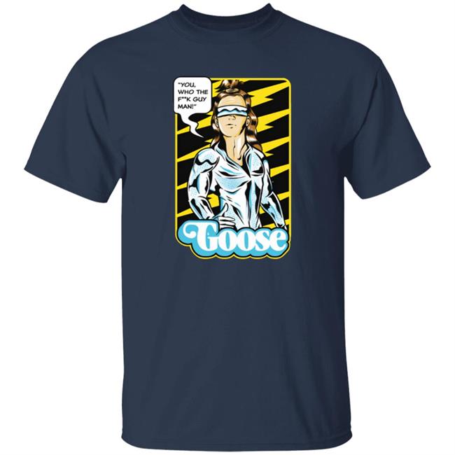 Goose Merch Strange Man Shirt "You,Who The F**k Guy Man!" Goose Shirt