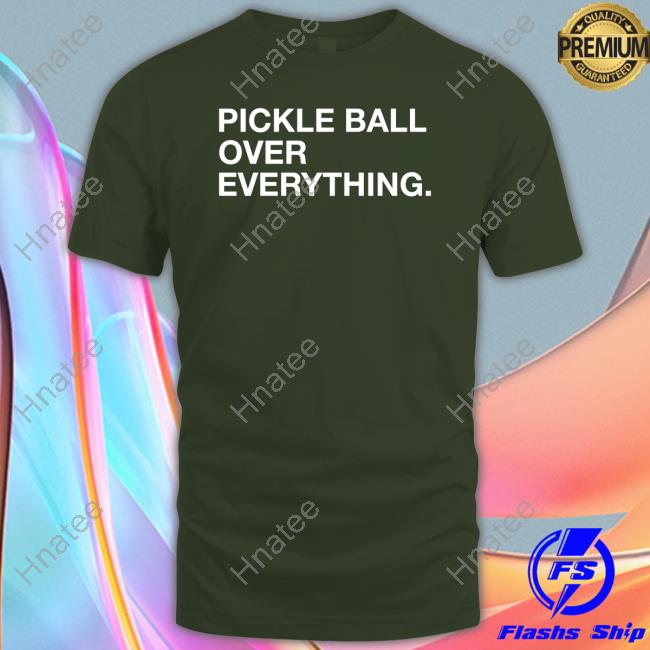 Official Pickle Ball Over Everything Shirt