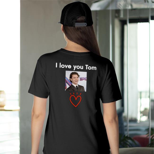Tom Holland I Love You Tom Shirt Amany Tomsluvv