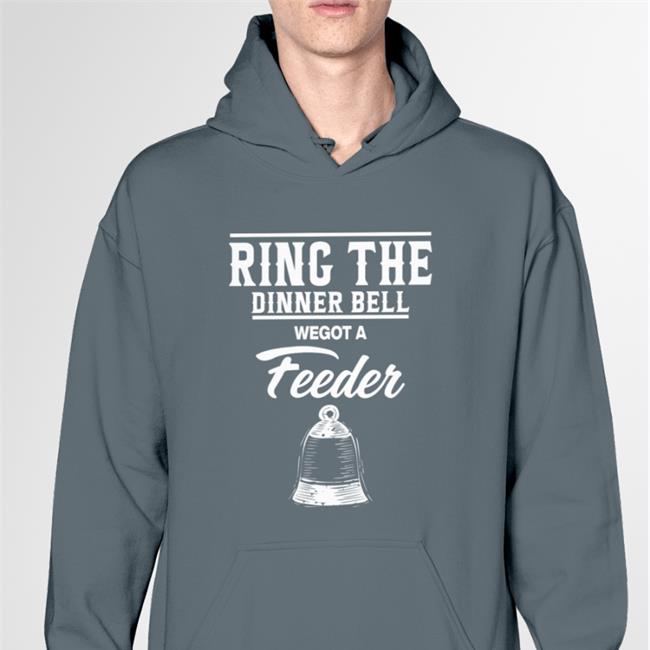 Ring The Dinner Bell We Got A Feeder Long Sleeve Tee Shirt