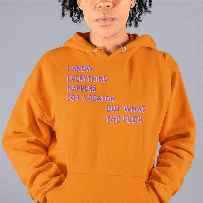 I Know Everything Happens For A Reason But What The Fuck Hoodie