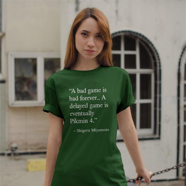 Shigeru Miyamoto A Bad Game I Bad Forever A Delayed Game Is Eventually Pikmin 4 T-Shirt Nirbion