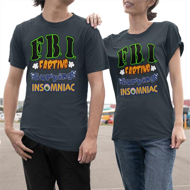 Fbi Farting Burping Insomniac Shirt Shirts That Go Hard