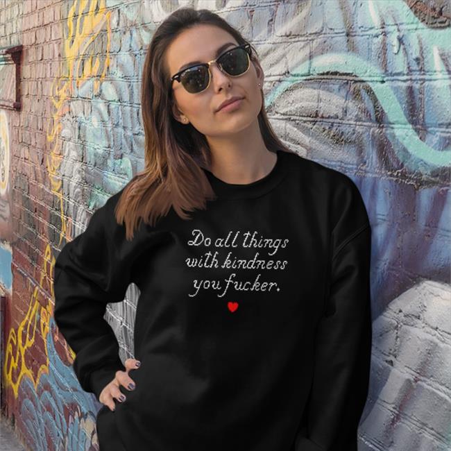 Do All Things With Kindness Fucker Shirt 2022
