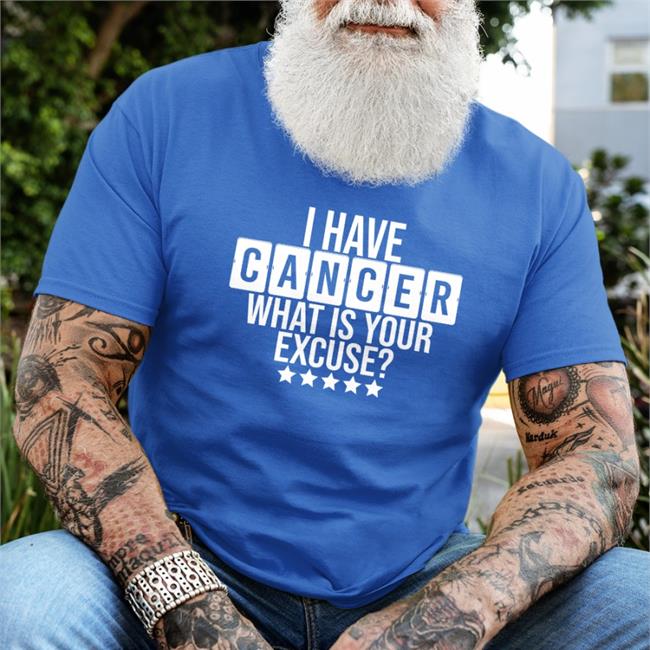 I Have Cancer What Is Your Excure Shirts