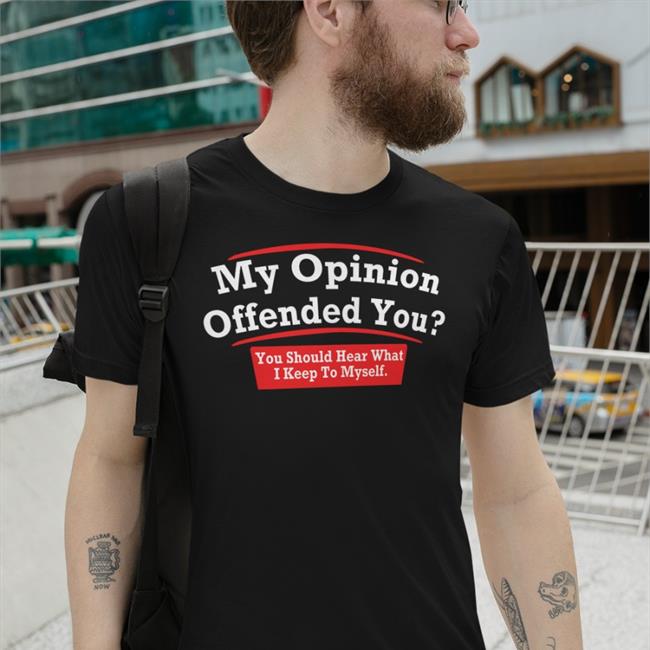 Funny My Opinion Offended You You Should Hear What I Keep To Myself Shirt Dearauntcrabby Black