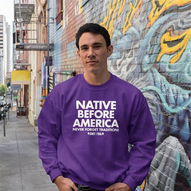 Annaaaae Native Before America Never Forget Tradition Can't Fail Tee