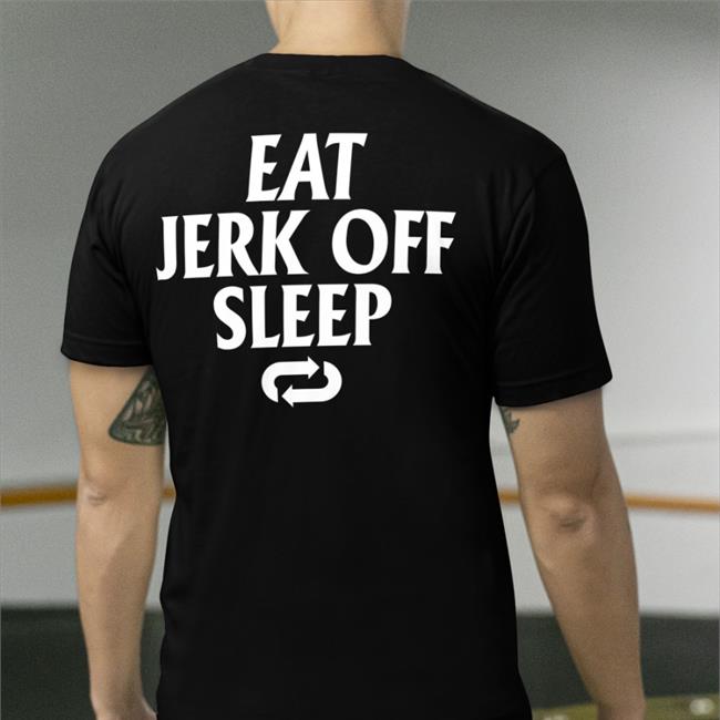 Eat Jerk Off Sleep Shirts