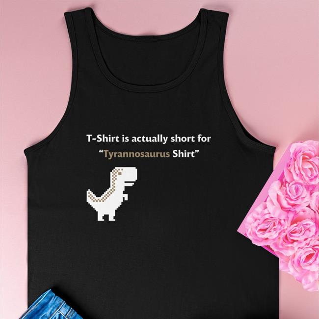 Original T-Shirt Is Actually Short For Tyrannosaurus Shirt 2022 Ryder Abalan
