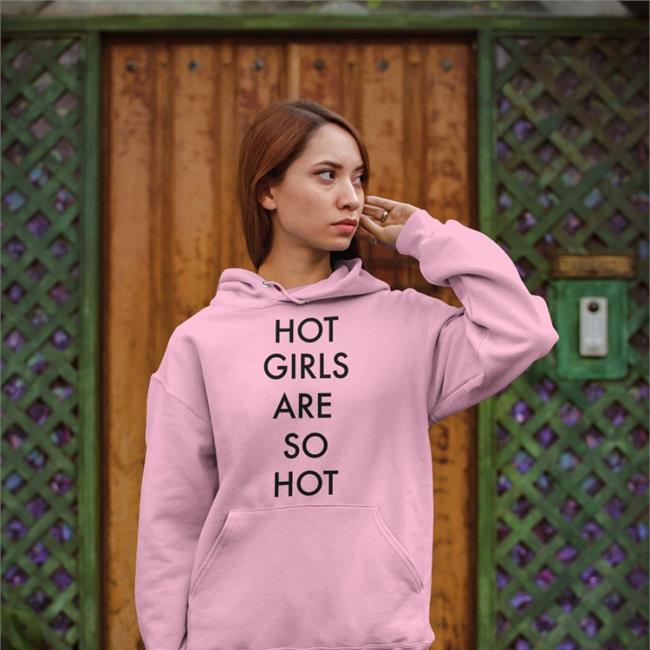 Shirts That Go Hard Hot Girls Are So Hot Sweatshirt Mattimags