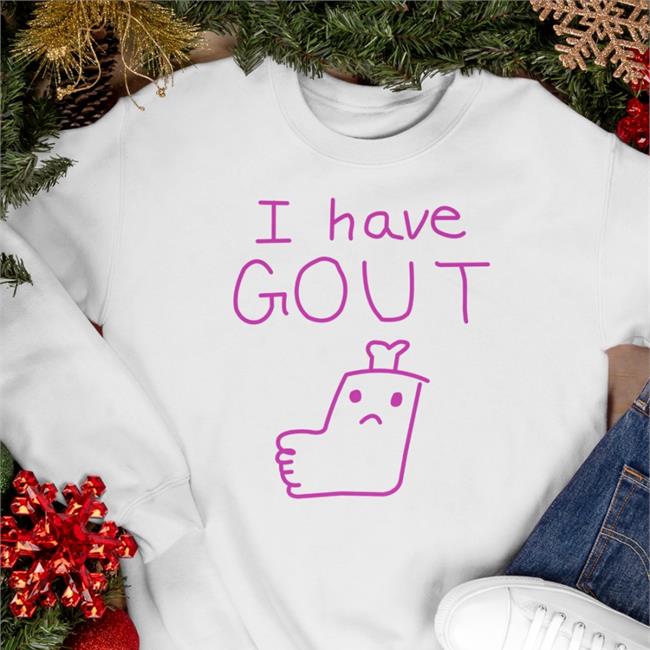 I Have Gout Sweatshirt