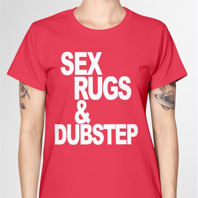 Sex Rugs And Dubstep Shirts