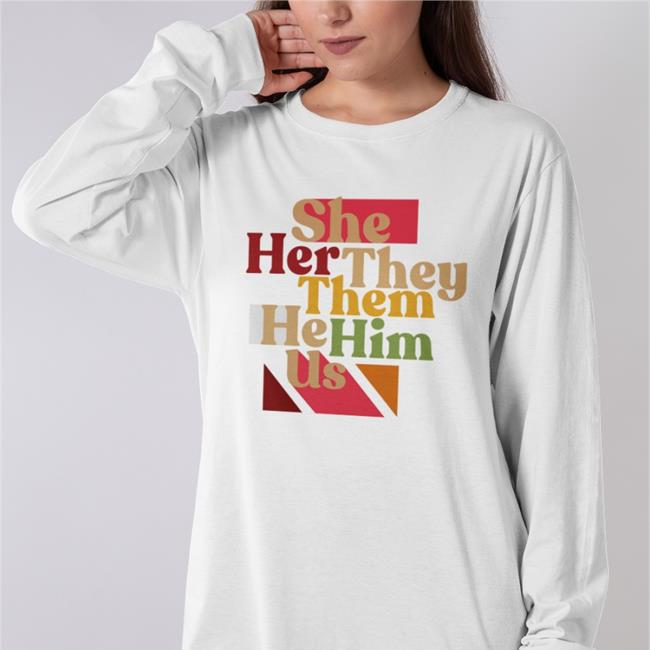 She Her They Them He Him Us Shirt