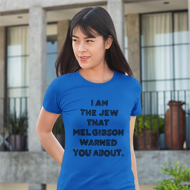 I Am The Jew That Mel Gibson Warned You About Shirt Funny