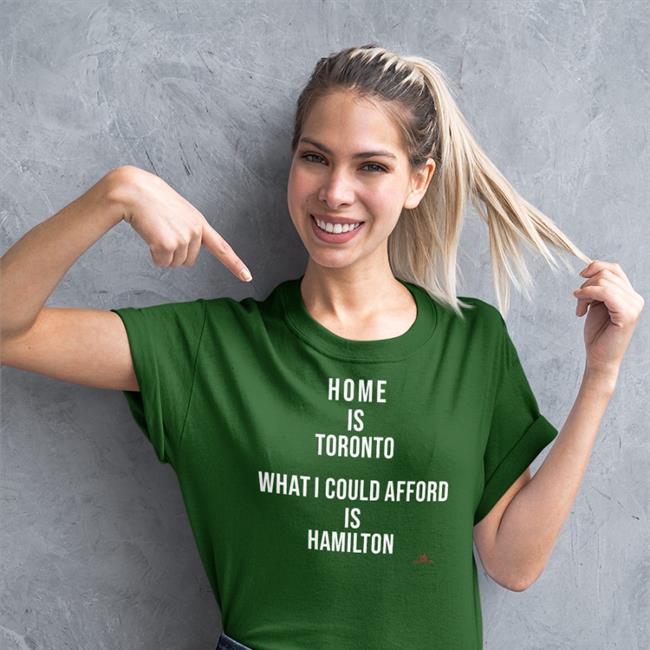 The Beaverton Merch Home Is Toronto What I Could Afford Is Hamilton Shirt TheBeaverton