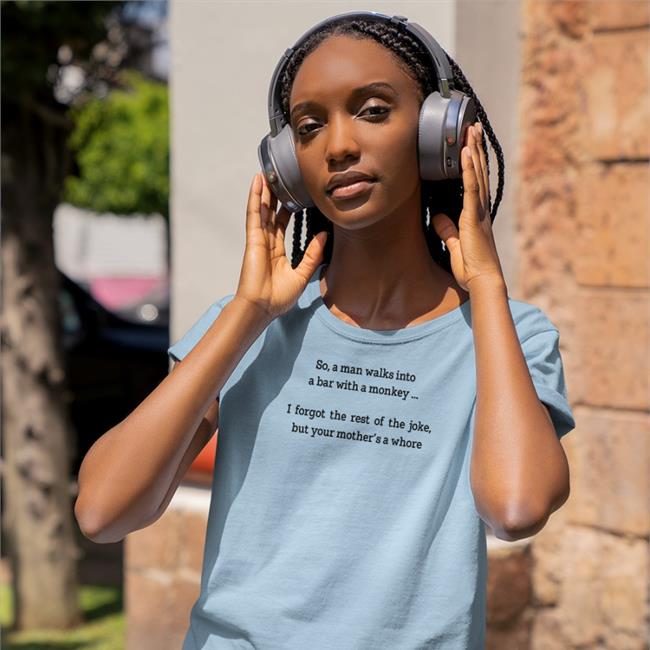 Shirts That Go Hard So A Man Walks Into A Bar With A Monkey I Forgot The Rest Of The Joke But Your Mother's A Whore Tee