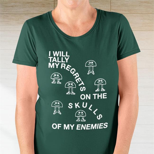 Shirts That Go Hard Shirtsthtgohard I Will Tally My Regrets On The Skulls Of My Enemies Shirt