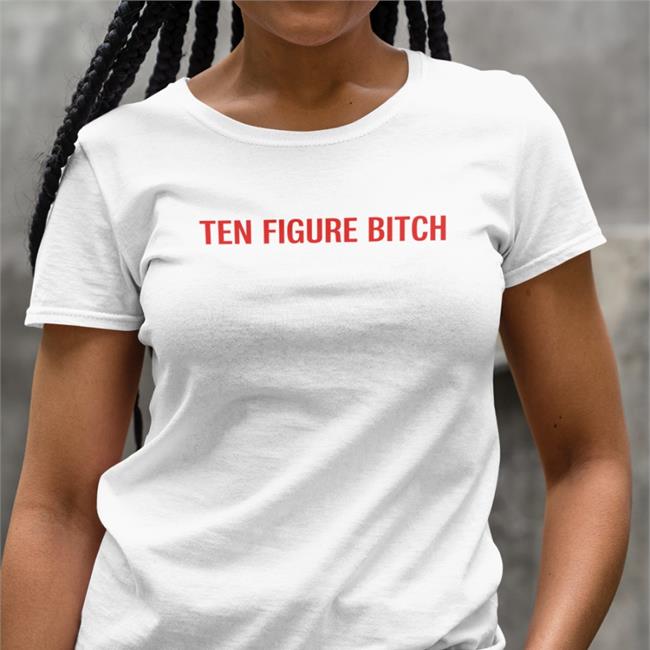 Ten Figure Bitch T Shirts The Brand Galactamelabrnd