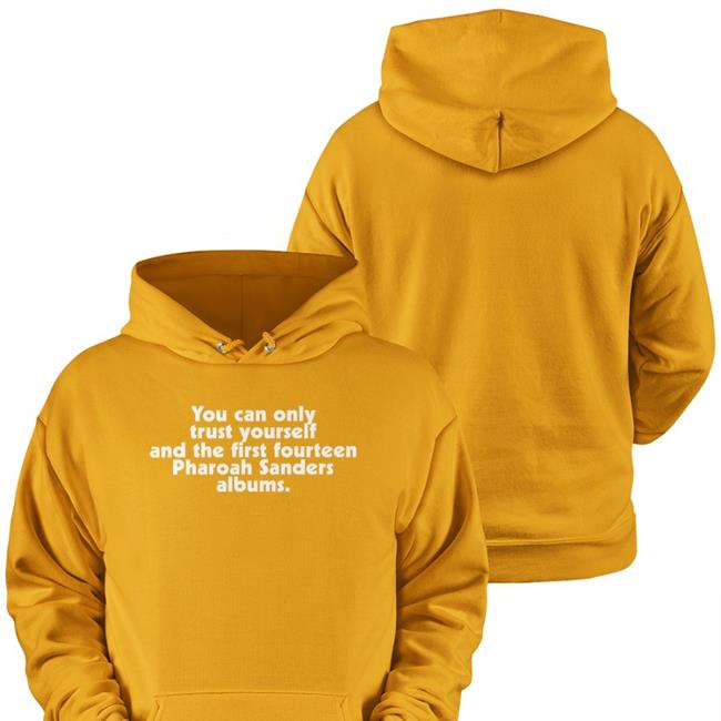 You Can Only Trust Yourself And The First Fourteen Pharoah Sanders Albums Hoodie
