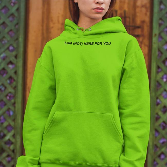 I Am Not Here For You tee shirts